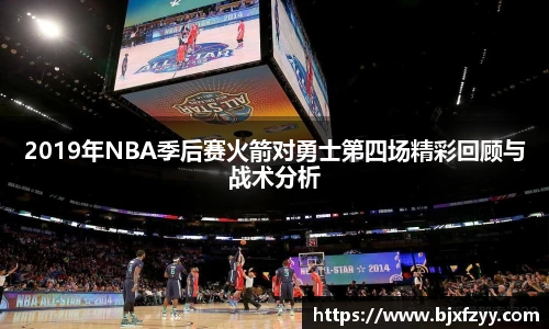 2019年NBA季后赛火箭对勇士第四场精彩回顾与战术分析