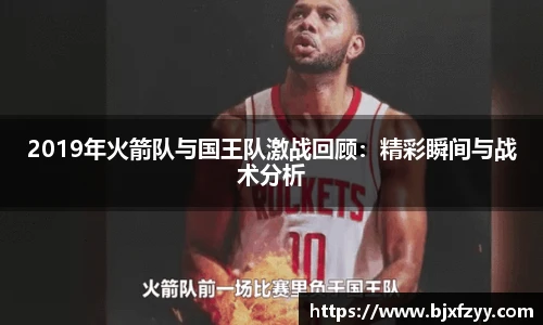 2019年火箭队与国王队激战回顾：精彩瞬间与战术分析