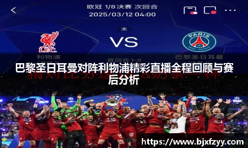 巴黎圣日耳曼对阵利物浦精彩直播全程回顾与赛后分析