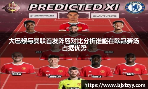 大巴黎与曼联首发阵容对比分析谁能在欧冠赛场占据优势